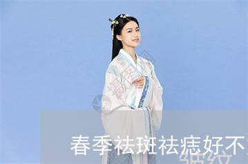 春季祛斑祛痣好不好