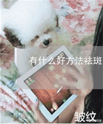 有什么好方法祛斑吗