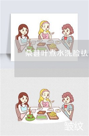 桑葚叶煮水洗脸祛斑吗 桑葚叶煮水洗脸祛斑吗