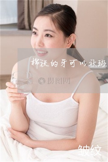 棉袄的牙可以祛斑吗