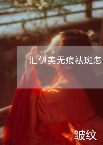 汇伊美无痕祛斑怎么样