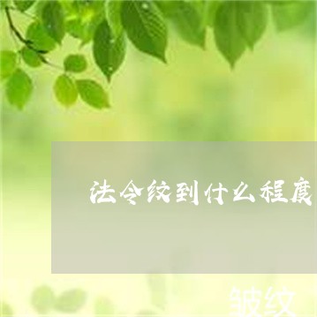 法令纹到什么程度才要打