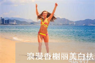 浪漫香榭丽美白祛斑