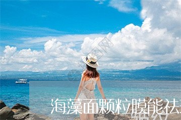 海藻面颗粒膜能祛斑吗 海藻面颗粒膜能祛斑吗
