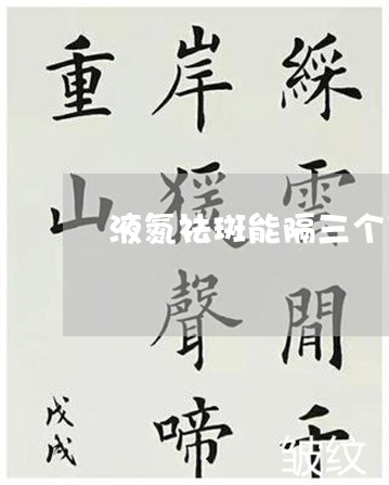 液氮祛斑能隔三个月做一次吗 液氮祛斑能隔三个月做一次吗