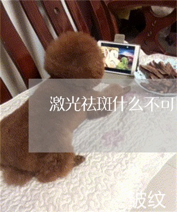 激光祛斑什么不可以吃 激光祛斑什么不可以吃