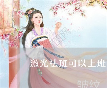 激光祛斑可以上班吗