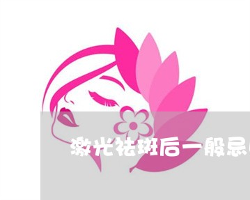 激光祛斑后一般忌口多久