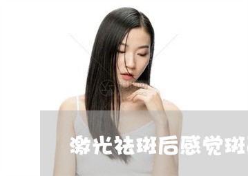 激光祛斑后感觉斑面积更大