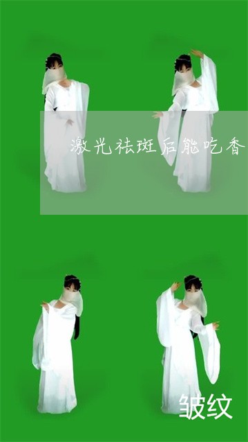 激光祛斑后能吃香瓜吗 激光祛斑后能吃香瓜吗