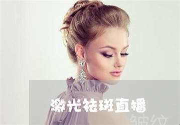 激光祛斑直播 激光祛斑直播