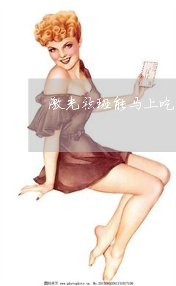 激光祛斑能马上吃三七粉吗
