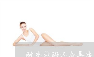 激光祛斑还会再生长吗
