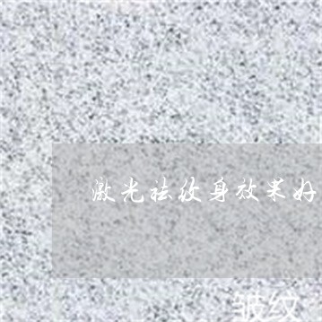 激光祛纹身效果好可以祛斑吗 激光祛纹身效果好可以祛斑吗