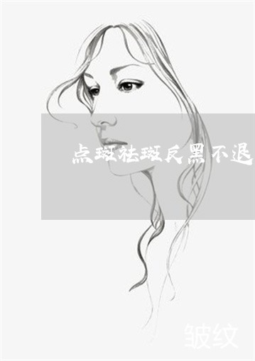 点斑祛斑反黑不退怎么补救 点斑祛斑反黑不退怎么补救