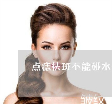 点痣祛斑不能碰水是为什么