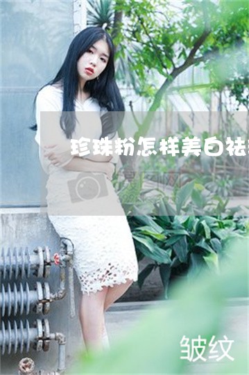 珍珠粉怎样美白祛斑