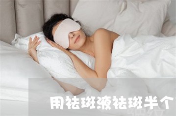 用祛斑液祛斑半个月管用吗 用祛斑液祛斑半个月管用吗