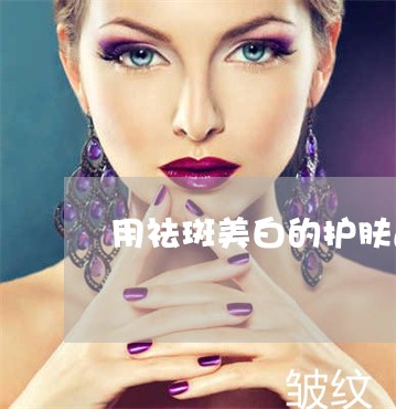 用祛斑美白的护肤品好吗 用祛斑美白的护肤品好吗