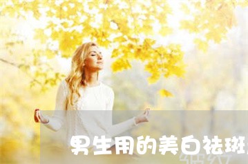 男生用的美白祛斑产品