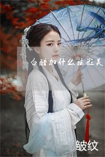 白醋加什么祛斑美白更好