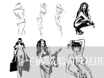 白醋洗脸可以祛斑美白吗百度百科 白醋洗脸可以祛斑美白吗百度百科