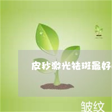 皮秒激光祛斑最好的方法 皮秒激光祛斑最好的方法