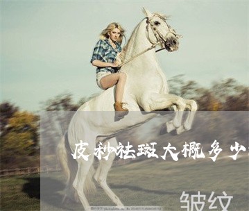 皮秒祛斑大概多少钱