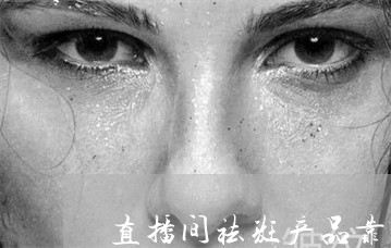 直播间祛斑产品靠谱吗 直播间祛斑产品靠谱吗