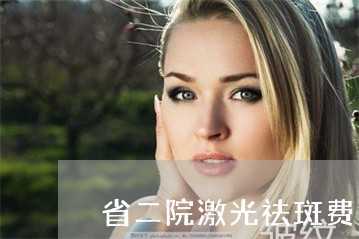省二院激光祛斑费用 省二院激光祛斑费用