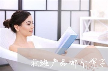 祛斑产品哪个牌子好又不贵