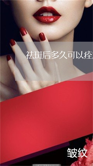 祛斑后多久可以痊愈 祛斑后多久可以痊愈