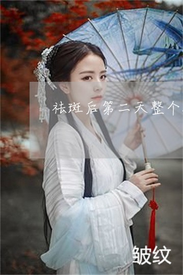 祛斑后第二天整个脸很黑 祛斑后第二天整个脸很黑