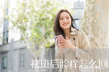 祛斑后脸痒怎么回事 祛斑后脸痒怎么回事