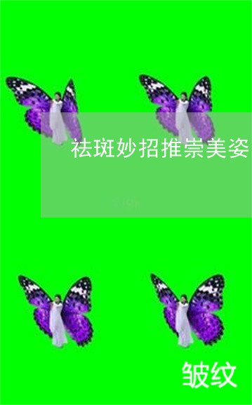 祛斑妙招推崇美姿尔官网靠谱 祛斑妙招推崇美姿尔官网靠谱