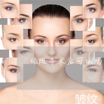 祛斑手术后可以喝娃哈哈吗 祛斑手术后可以喝娃哈哈吗