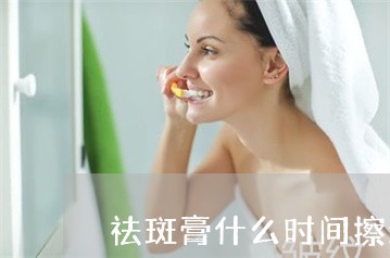 祛斑膏什么时间擦最好