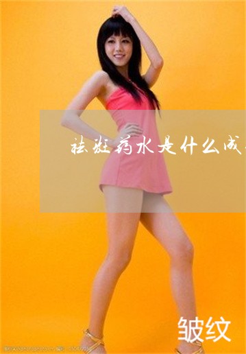 祛斑药水是什么成份 祛斑药水是什么成份