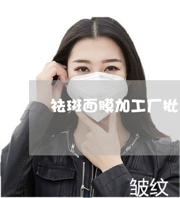 祛斑面膜加工厂批发代理