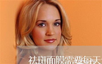 祛斑面膜需要每天做吗 祛斑面膜需要每天做吗