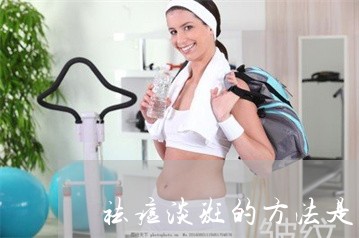 祛痘淡斑的方法是什么 祛痘淡斑的方法是什么