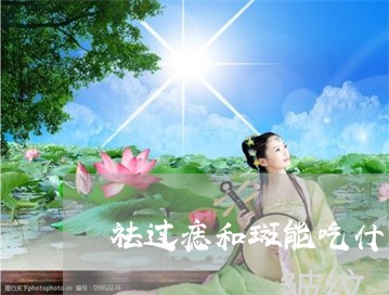 祛过痣和斑能吃什么