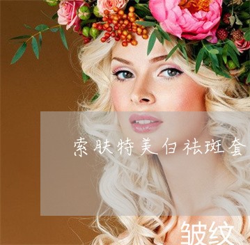 索肤特美白祛斑套盒有用吗 索肤特美白祛斑套盒有用吗