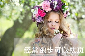 经常跑步可以祛斑吗