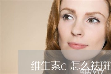 维生素c怎么祛斑方法