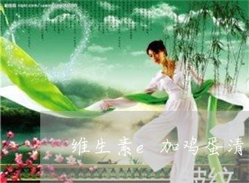 维生素e加鸡蛋清敷脸祛斑吗 维生素e加鸡蛋清敷脸祛斑吗