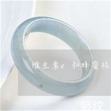 维生素e和蜂蜜祛斑行不