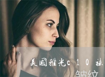 美国雅光c10祛斑 美国雅光c10祛斑