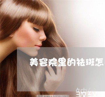 美容院里的祛斑怎么样 美容院里的祛斑怎么样