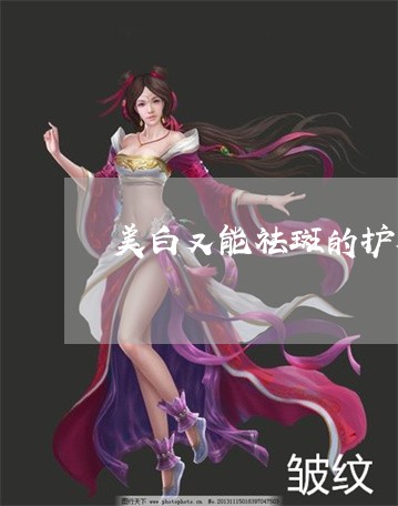 美白又能祛斑的护肤品